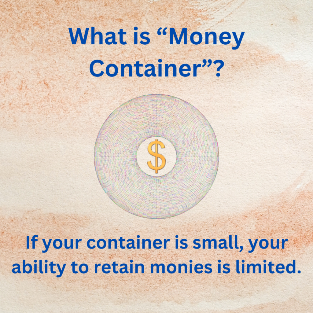 If your container is small, your ability to retain monies is limited.