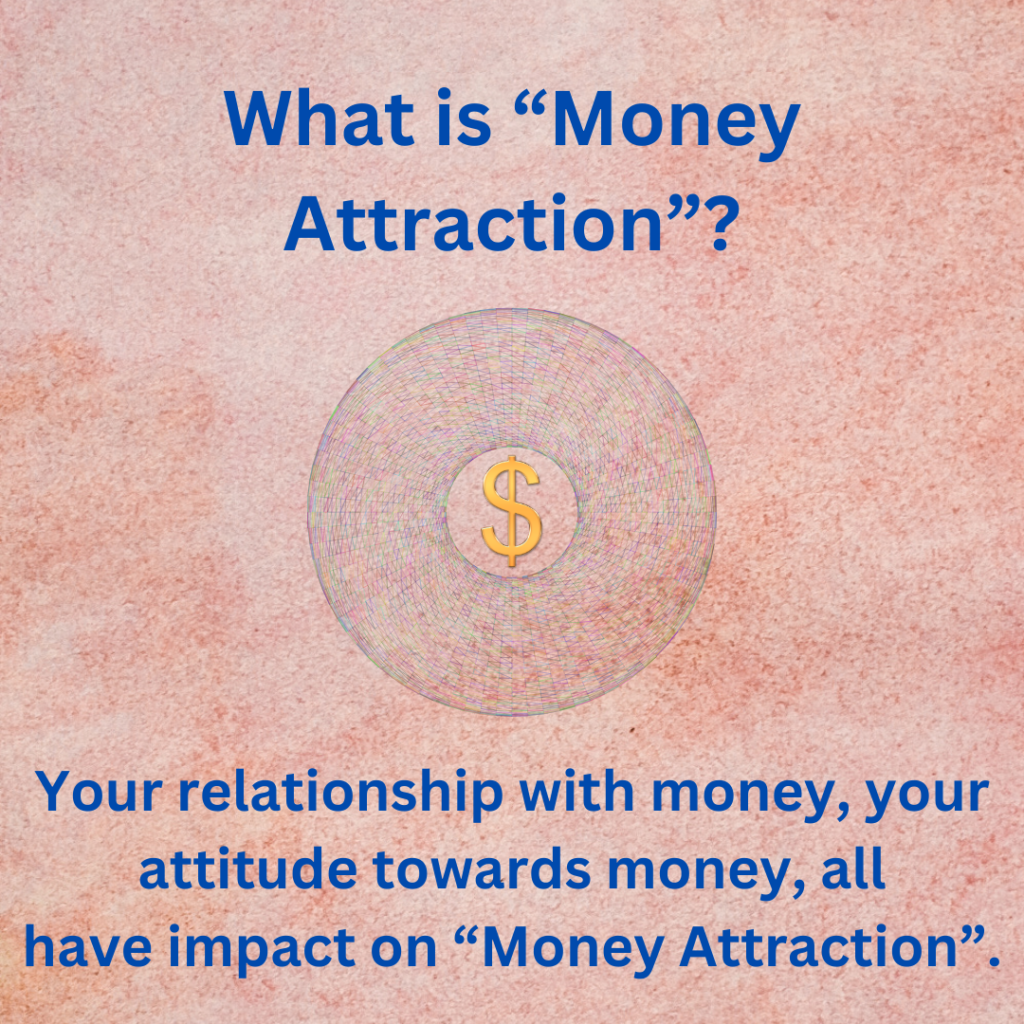 Your relationship with money, your attitude towards money, all have an impact on "Money Attraction".