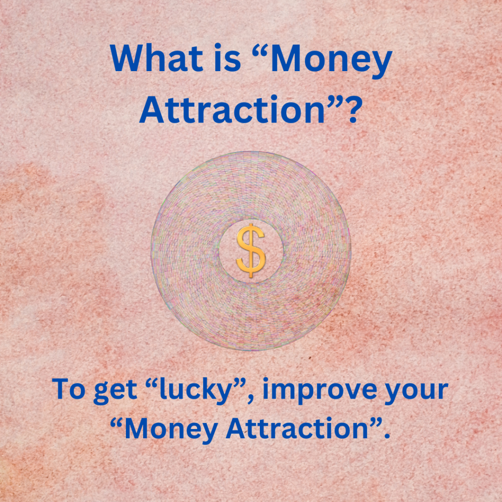 To get "lucky", improve your "Money Attraction".