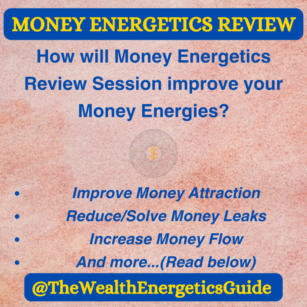 Money Energetics Review
How will Money Energetics Review Session improve your Money Energies?
Improve Money Attraction
Reduce/Solve Money Leaks
Increase Money Flow
And more...(Read below)
@TheWealthEnergeticsGuide