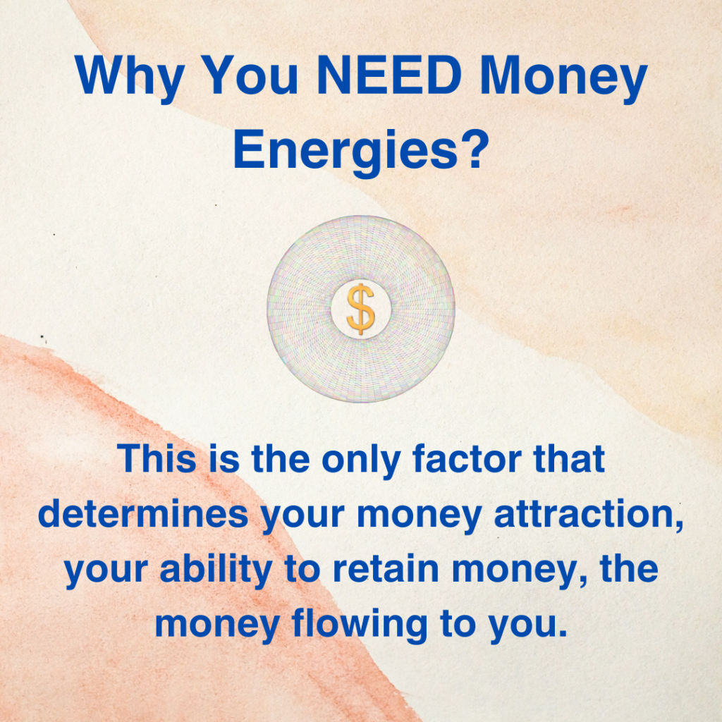 Why You NEED Money Energies?
This is the only factor that determines your money attraction, your ability to retain money, the money flowing to you.